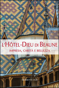 Hotel_Dieu_Di_Beaune_Impresa,_Carita`_E_Bellezza._Ediz._Illustrata_(l`)_-Zamagni_Stefano_Hugonnet-berge